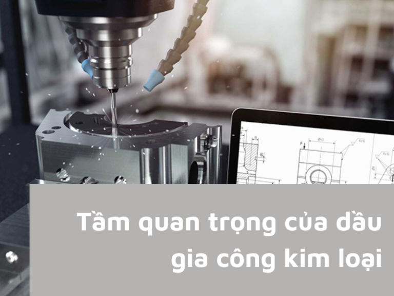 Tầm quan trọng của dầu gia công kim loại